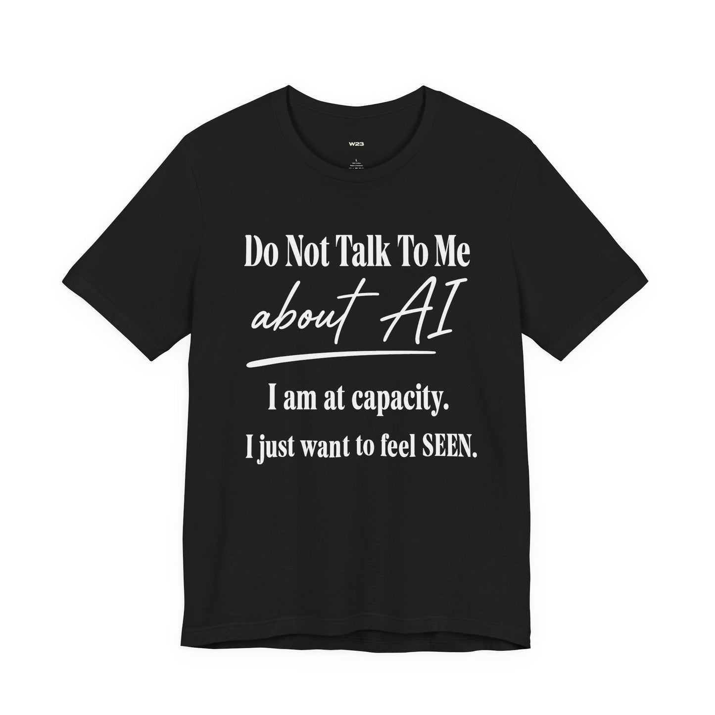 At Capacity. I Just Want To Feel SEEN. Tee