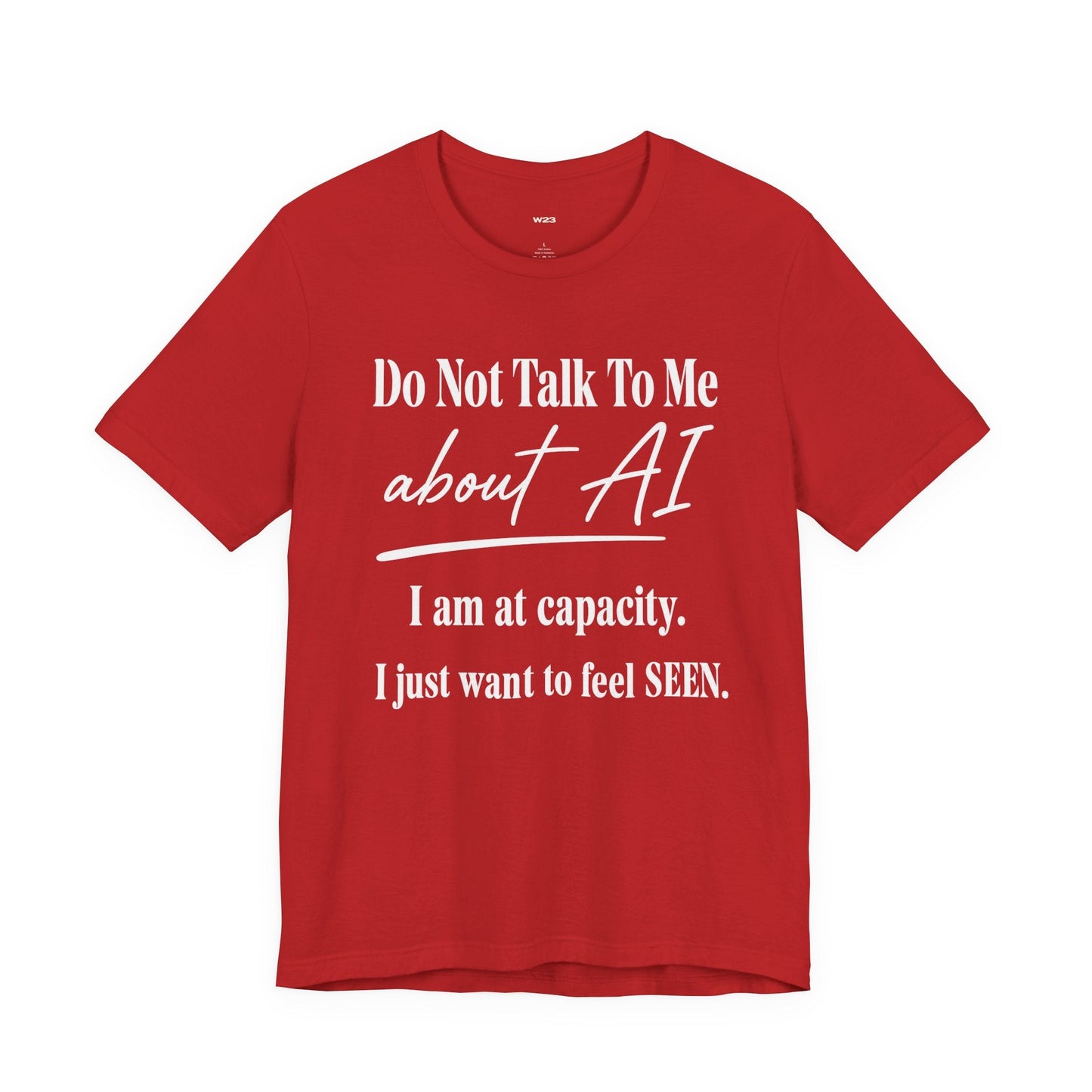 At Capacity. I Just Want To Feel SEEN. Tee